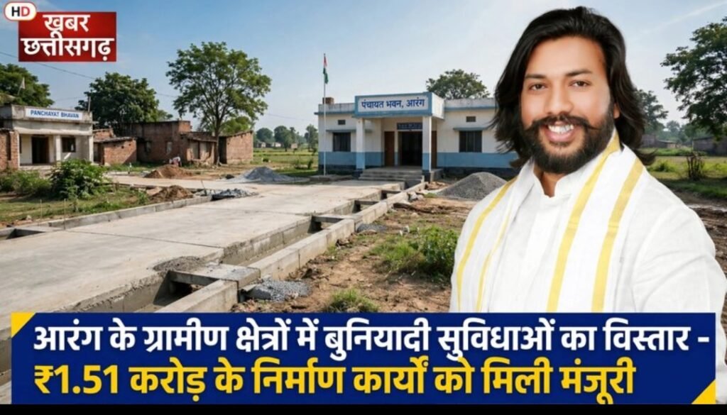 आरंग के ग्रामीण क्षेत्रों में बुनियादी सुविधाओं का विस्तार-₹1.51 करोड़ के निर्माण कार्यों को मिली मंजूरी